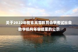 关于2022年我省高等教育自学考试社会助学机构年审结果的公示