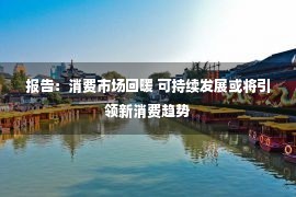 报告：消费市场回暖 可持续发展或将引领新消费趋势