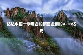 亿达中国一季度合约销售金额约4.18亿元