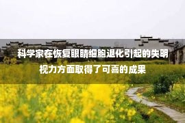 科学家在恢复眼睛细胞退化引起的失明视力方面取得了可喜的成果