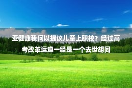 亚健康我何以提议儿童上职校？经过高考改革运道一经是一个去世胡同