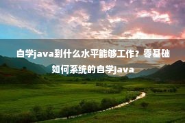 自学java到什么水平能够工作？零基础如何系统的自学Java