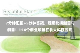 7分钟汇报+5分钟答疑，现场比拼新意与创意！154个创业项目在北大科技园现场PK