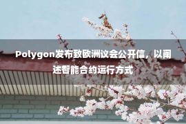 Polygon发布致欧洲议会公开信，以阐述智能合约运行方式