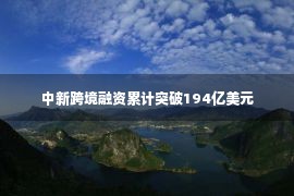 中新跨境融资累计突破194亿美元