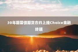 30年期国债期货合约上线Choice金融终端