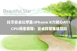 抖币安卓比苹果:iPhone X六核心A11 CPU频率首曝：安卓阵营集体颤抖