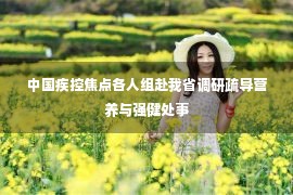 中国疾控焦点各人组赴我省调研疏导营养与强健处事