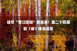 续写“晋江经验”新篇章！第二十四届鞋（体）博会闭幕