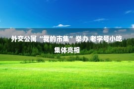 外交公寓“我的市集”举办 老字号小吃集体亮相