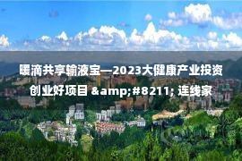 暖滴共享输液宝—2023大健康产业投资创业好项目 &#8211; 连线家