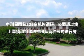 中科星图获225家机构调研：公司通过线上营销和组建地推团队两种形式进行线上业务的推广（附调研问答）