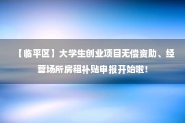 【临平区】大学生创业项目无偿资助、经营场所房租补贴申报开始啦！