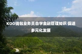 KOO钱包业务员自学金融管理知识 促进多元化发展