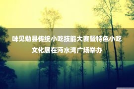 味见勉县传统小吃技能大赛暨特色小吃文化展在沔水湾广场举办