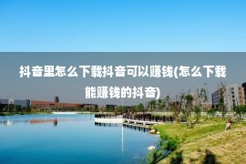 抖音里怎么下载抖音可以赚钱(怎么下载能赚钱的抖音)