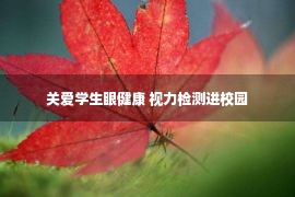 关爱学生眼健康 视力检测进校园