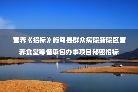 营养《招标》施甸县群众病院新院区营养食堂筹备承包办事项目秘密招标