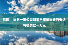 荒谬！ 贵阳一家公司如果不接董事长的电话 将被罚款一万元