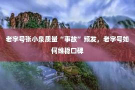 老字号张小泉质量“事故”频发，老字号如何维稳口碑