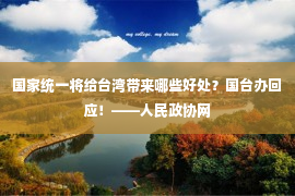 国家统一将给台湾带来哪些好处？国台办回应！——人民政协网