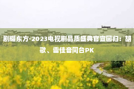 剧耀东方·2023电视剧品质盛典官宣回归：胡歌、雷佳音同台PK