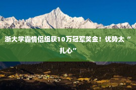 浙大学霸情侣组获10万冠军奖金！优势太“扎心”