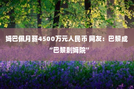 姆巴佩月薪4500万元人民币 网友：巴黎成“巴黎剩姆院”