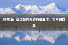 钟南山：建议条件允许的情况下，可不戴口罩