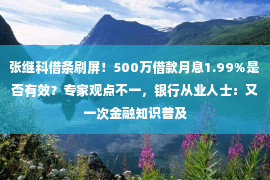 张继科借条刷屏！500万借款月息1.99%是否有效？专家观点不一，银行从业人士：又一次金融知识普及