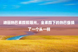 迪丽热巴素颜照曝光，全素颜下的热巴像换了一个头一样