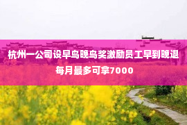 杭州一公司设早鸟晚鸟奖激励员工早到晚退 每月最多可拿7000