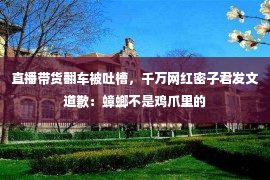 直播带货翻车被吐槽，千万网红密子君发文道歉：蟑螂不是鸡爪里的