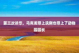 第三次访华，马克龙带上巩俐也带上了动物园园长