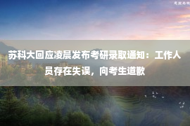 苏科大回应凌晨发布考研录取通知：工作人员存在失误，向考生道歉