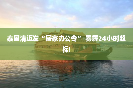 泰国清迈发“居家办公令” 雾霾24小时超标!