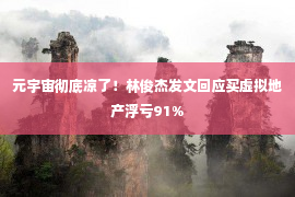 元宇宙彻底凉了！林俊杰发文回应买虚拟地产浮亏91%