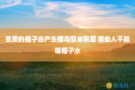 变质的椰子会产生椰毒假单胞菌 哪些人不能喝椰子水