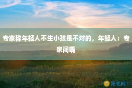 专家称年轻人不生小孩是不对的，年轻人：专家闭嘴