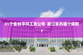 31个省份平均工资公布  浙江省的哪个级别？