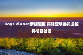 Boys Planet涉嫌造假 真相查明委员会称将彻查验证