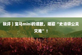 锐评｜宝马mini的道歉，堪称“史诗级公关灾难”！