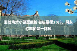 淄博烧烤小饼遭疯抢 老板暴瘦20斤，网友称就怕是一阵风