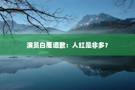 演员白鹿道歉：人红是非多？