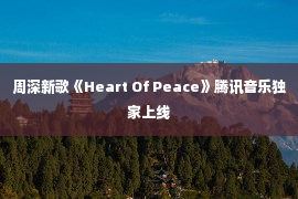 周深新歌《Heart Of Peace》腾讯音乐独家上线