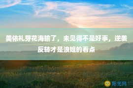 美依礼芽花海输了，未见得不是好事，逆袭反转才是浪姐的看点