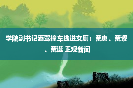 学院副书记酒驾撞车逃进女厕：荒唐、荒谬、荒诞 正观新闻