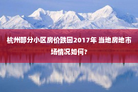 杭州部分小区房价跌回2017年 当地房地市场情况如何?