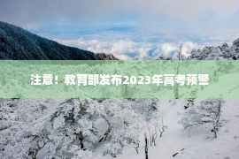 注意！教育部发布2023年高考预警