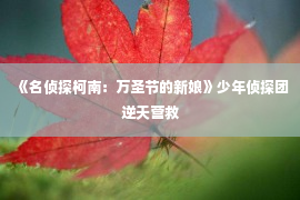 《名侦探柯南：万圣节的新娘》少年侦探团逆天营救